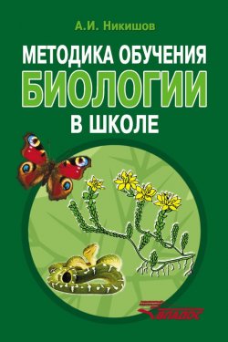 Книга "Методика обучения биологии в школе" – Александр Никишов, 2014