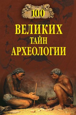Книга "100 великих тайн археологии" {100 великих (Вече)} – Александр Волков, 2011