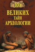 100 великих тайн археологии (Александр Волков, 2011)