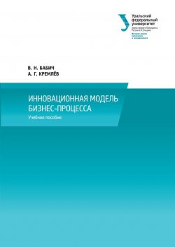 Книга "Инновационная модель бизнес-процесса" – Виталий Владимирович Бабич, Александр Кремлев, Владимир Бабич, 2014