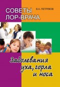 Советы лор-врача. Заболевания уха, горла и носа (Владимир Петряков, 2011)