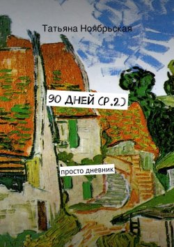 Книга "90 дней (p.2). просто дневник" – Татьяна Ноябрьская