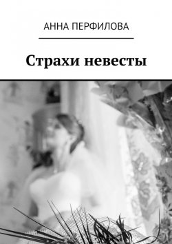 Книга "Страхи невесты" – Анна Перфилова