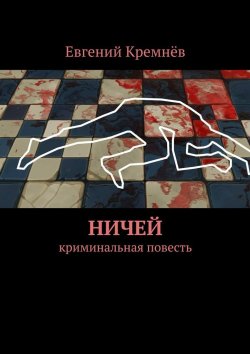 Книга "Ничей. криминальная повесть" – Евгений Кремнёв