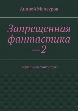 Книга "Запрещенная фантастика—2. Социальная фантастика" – Андрей Мансуров