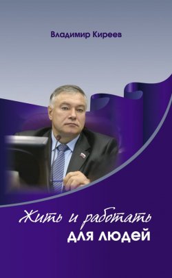 Книга "Жить и работать для людей" – Владимир Киреев, 2013
