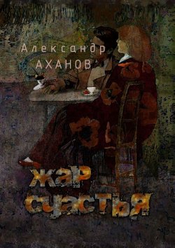 Книга "Жар счастья. рассказы" – Александр Соломонович Хаханов, Александр Аханов