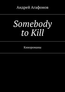 Книга "Somebody to kill. Кинороманы" – Андрей Агафонов