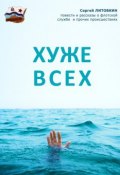 Хуже всех (сборник) (Сергей Георгиевич Литовкин, Литовкин Сергей, 2015)