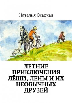 Книга "Летние приключения Лёши, Лены и их необычных друзей" – Наталия Осадчая