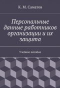 Персональные данные работников организации и их защита (К. М. Саматов, К. Саматов)