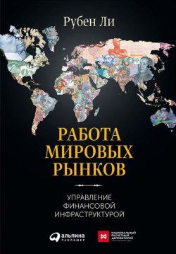 Книга "Работа мировых рынков: Управление финансовой инфраструктурой" – Рубен Ли, 2011