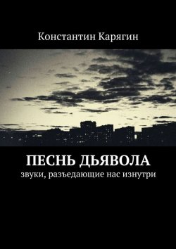 Книга "Песнь дьявола. звуки, разъедающие нас изнутри" – Константин Николаевич Карягин, Константин Карягин