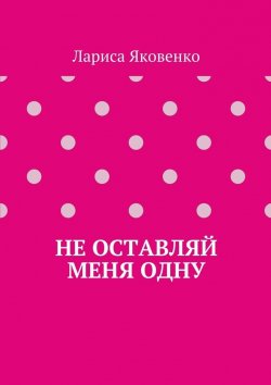 Книга "Не оставляй меня одну" – Лариса Яковенко
