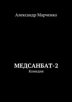 Книга "Медсанбат. Госпиталь. Комедия" – Александр Марченко