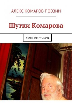 Книга "Шутки Комарова. Сборник стихов" – Алекс Комаров Поэзии