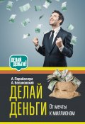 Делай деньги: от мечты к миллионам (Андрей Парабеллум, Александр Белановский)