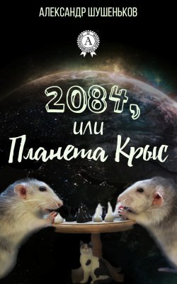 Книга "2084, или Планета крыс" – Александр Шушеньков