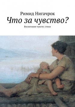 Книга "Что за чувство? Сборник" – Римид Нигачрок, Р. Нигачрок