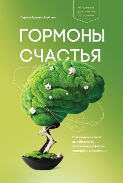 Книга "Гормоны счастья. Как приучить мозг вырабатывать серотонин, дофамин, эндорфин и окситоцин" – Лоретта Бройнинг, 2016
