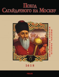 Книга "Поход Сагайдачного на Москву. 1618" – Юрій Сорока, Юрий Сорока, 2010
