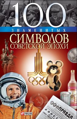Книга "100 знаменитых символов советской эпохи" {100 знаменитых} – Андрей Хорошевский, 2009