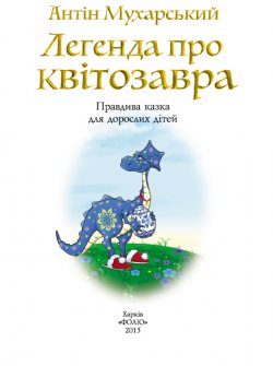 Книга "Легенда про квітозавра. Правдива казка для дорослих дітей" – Антін Мухарський, 2015