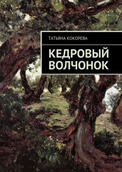 Книга "Кедровый волчонок" – Татьяна Викторовна Кокорева