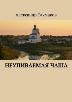 Книга "Неупиваемая чаша" – Александр Такмаков