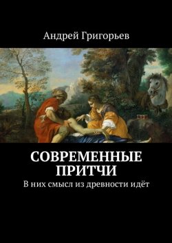 Книга "Современные притчи. В них смысл из древности идёт" – Андрей Григорьев