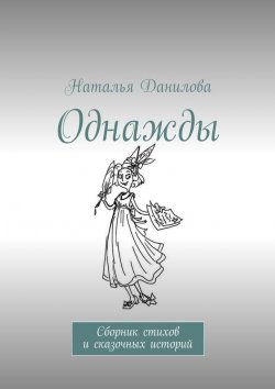Книга "Однажды. Сборник стихов и сказочных историй" – Наталья Данилова