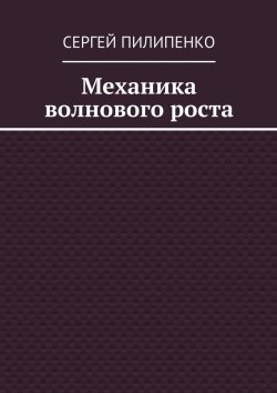 Книга "Механика волнового роста" – Сергей Викторович Пилипенко, Сергей Пилипенко