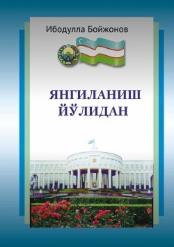 Книга "Янгиланиш йўлидан" – Ибодулла Самандарович Бойжонов, Ибодулла Бойжонов