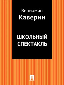Книга "Школьный спектакль" – Вениамин Александрович Каверин