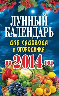 Книга "Лунный календарь для садовода и огородника на 2014 год" – Евгения Михайлова, 2013
