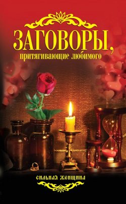 Книга "Заговоры, притягивающие любимого" {Сильная женщина} – Антонина Соколова, 2013