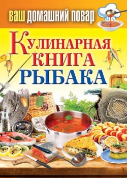 Книга "Кулинарная книга рыбака" {Ваш домашний повар} – Сергей Кашин, 2013