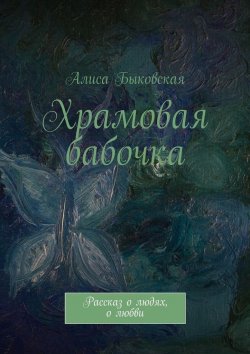 Книга "Храмовая бабочка. Рассказ о людях, о любви" – Алиса Быковская