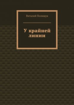 Книга "У крайней линии" – Виталий Полищук