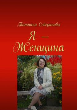 Книга "Я – Женщина" – Татиана Северинова