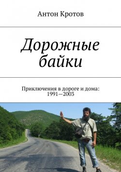 Книга "Дорожные байки. Приключения в дороге и дома: 1991—2003" – Антон Кротов