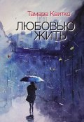 Любовью жить (сборник) (Тамара Квитко, 2016)