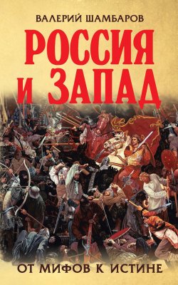 Книга "Россия и Запад. От мифов к истине" – Валерий Шамбаров, 2015