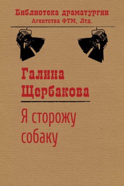 Книга "Я сторожу собаку" {Библиотека драматургии Агентства ФТМ} – Галина Щербакова