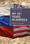 My 20+ Years In America. Based on a true story (Tatiana Shymanova)