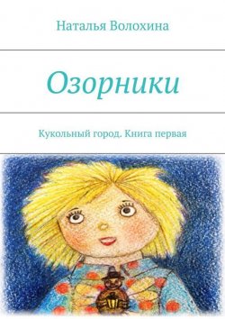 Книга "Озорники. Кукольный город. Книга первая" – Наталья Волохина