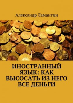 Книга "Иностранный язык: как высосать из него все деньги" – Александр Ламантин