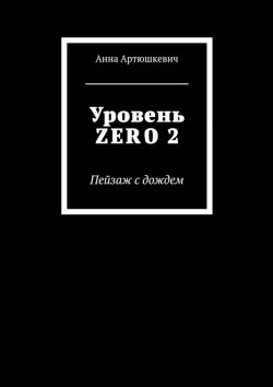 Книга "Уровень ZERO 2. Пейзаж с дождем" – Анна Артюшкевич