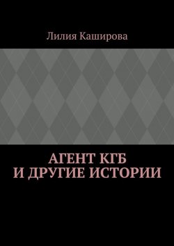 Книга "Агент КГБ и другие истории. сборник" – Лилия Каширова