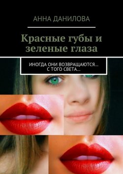 Книга "Красные губы и зеленые глаза. Иногда они возвращаются… с того света…" – Анна Данилова